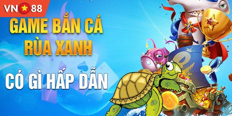 Lý do nên tham gia Bắn Cá Rùa Xanh VN88