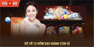 Đề Về 12 Hôm Sau Đánh Con Gì Để Trúng Thưởng Cao Nhất